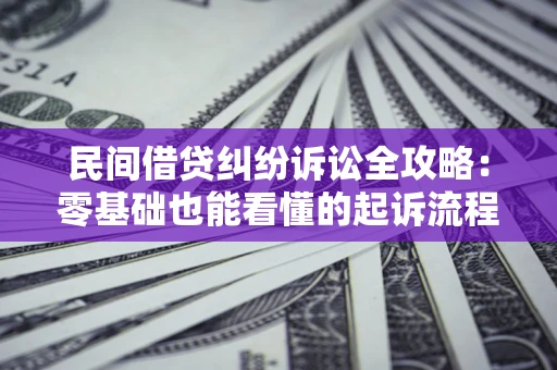济南民间借贷纠纷诉讼全攻略：零基础也能看懂的起诉流程与证据整理指南