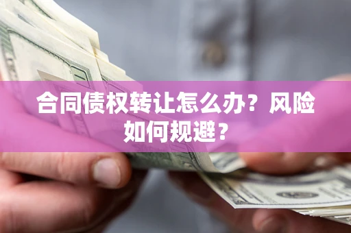 济南合同债权转让怎么办？风险如何规避？