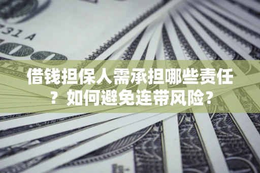 济南借钱担保人需承担哪些责任？如何避免连带风险？