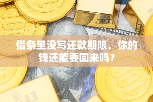 济南借条里没写还款期限，你的钱还能要回来吗？
