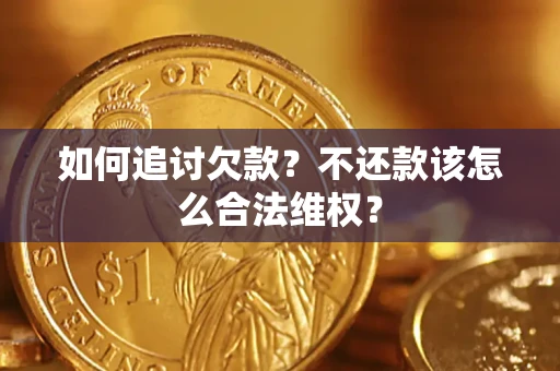 济南如何追讨欠款？不还款该怎么合法维权？