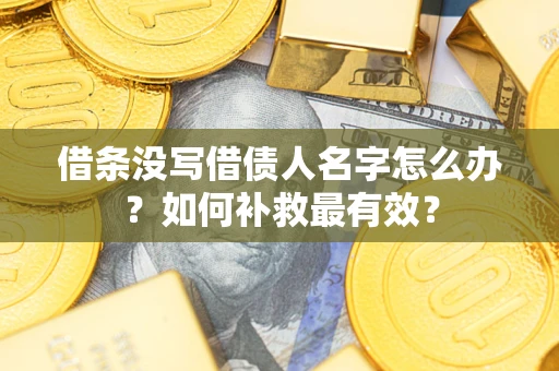 济南借条没写借债人名字怎么办？如何补救最有效？