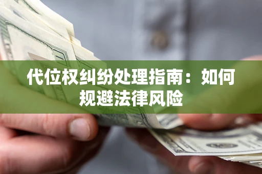 济南代位权纠纷处理指南:如何规避法律风险 济南代位权纠纷处理指南:如何规避法律风险