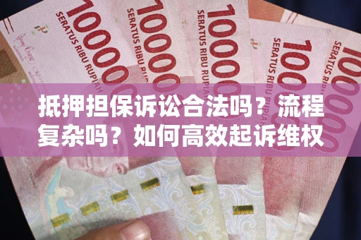 济南抵押担保诉讼合法吗？流程复杂吗？如何高效起诉维权？