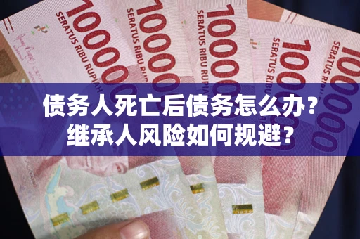 济南债务人死亡后债务怎么办？继承人风险如何规避？