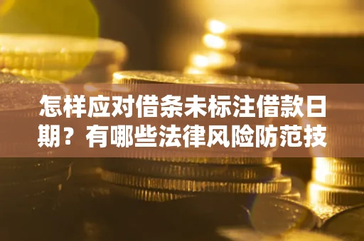 济南怎样应对借条未标注借款日期？有哪些法律风险防范技巧？