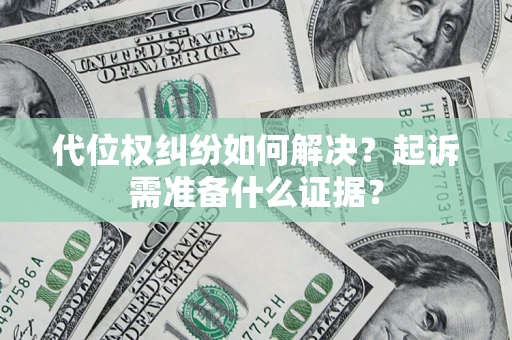 济南代位权纠纷如何解决？起诉需准备什么证据？