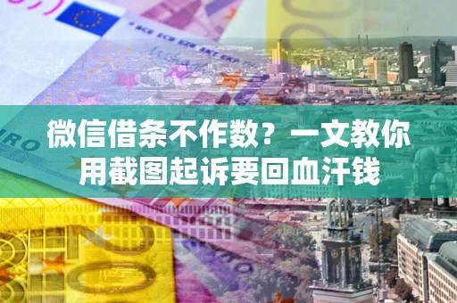 济南微信借条不作数？一文教你用截图起诉要回血汗钱
