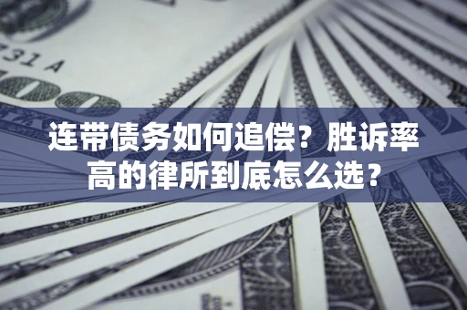 济南连带债务如何追偿？胜诉率高的律所到底怎么选？