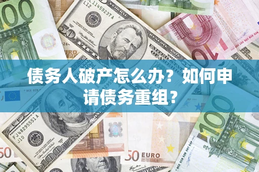 济南债务人破产怎么办？如何申请债务重组？
