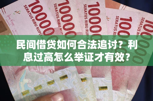 济南民间借贷如何合法追讨？利息过高怎么举证才有效？