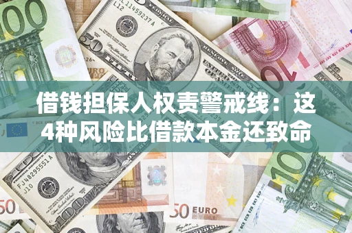 济南借钱担保人权责警戒线：这4种风险比借款本金还致命