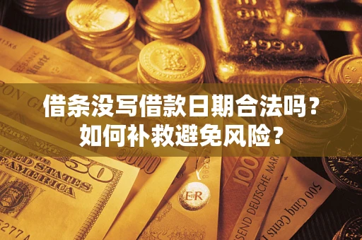 济南借条没写借款日期合法吗？如何补救避免风险？