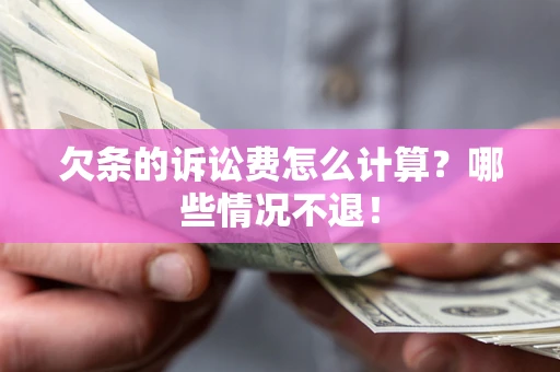 济南欠条的诉讼费怎么计算？哪些情况不退！