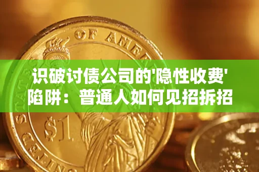 济南识破讨债公司的'隐性收费'陷阱：普通人如何见招拆招？