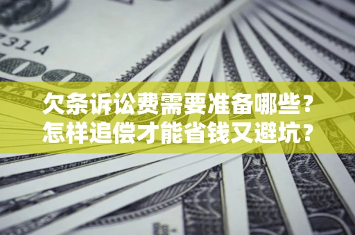 济南欠条诉讼费需要准备哪些？怎样追偿才能省钱又避坑？