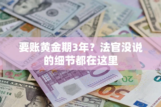 济南要账黄金期3年？法官没说的细节都在这里