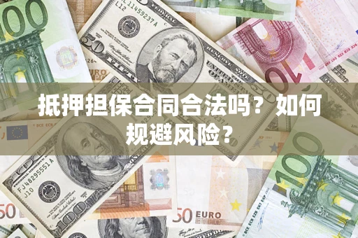 济南抵押担保合同合法吗？如何规避风险？