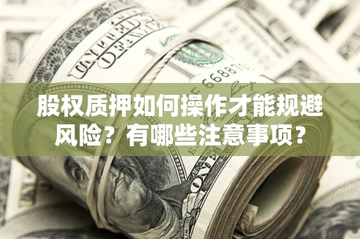 济南股权质押如何操作才能规避风险？有哪些注意事项？