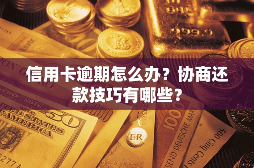 济南信用卡逾期怎么办？协商还款技巧有哪些？