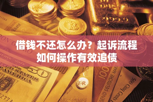 济南借钱不还怎么办？起诉流程如何操作有效追债