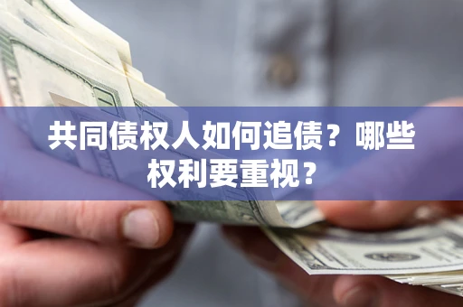 济南共同债权人如何追债？哪些权利要重视？