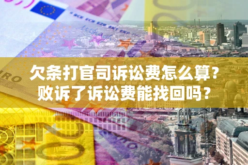 济南欠条打官司诉讼费怎么算？败诉了诉讼费能找回吗？
