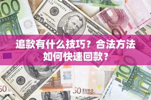 济南追款有什么技巧？合法方法如何快速回款？