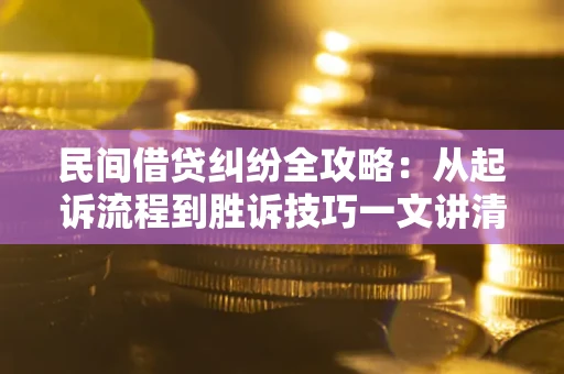 济南民间借贷纠纷全攻略：从起诉流程到胜诉技巧一文讲清