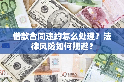 济南借款合同违约怎么处理？法律风险如何规避？