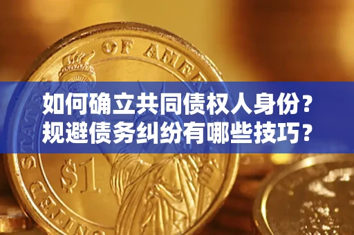 济南如何确立共同债权人身份？规避债务纠纷有哪些技巧？