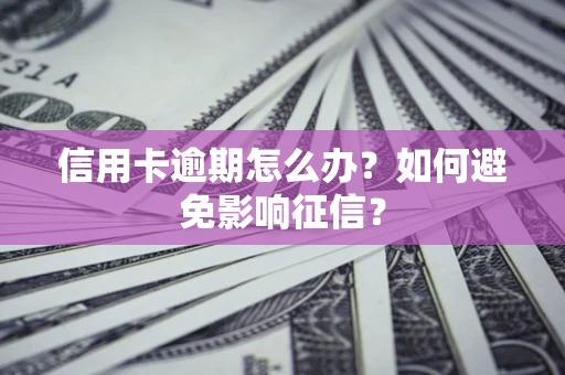 济南信用卡逾期怎么办？如何避免影响征信？