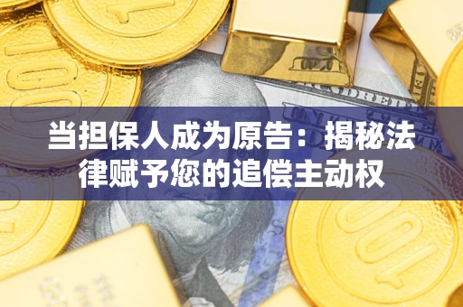 济南当担保人成为原告：揭秘法律赋予您的追偿主动权
