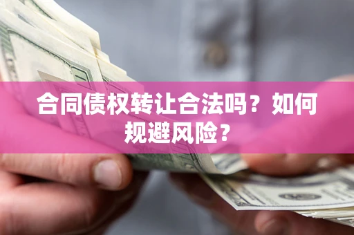 济南合同债权转让合法吗?如何规避风险? 济南合同债权转让合法吗?如何规避风险?