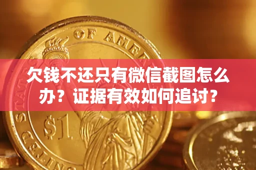 济南欠钱不还只有微信截图怎么办？证据有效如何追讨？