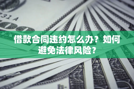 济南借款合同违约怎么办？如何避免法律风险？