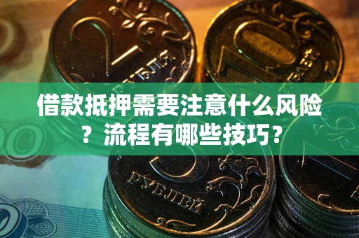 济南借款抵押需要注意什么风险？流程有哪些技巧？