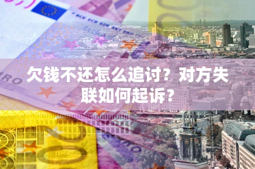 济南欠钱不还怎么追讨？对方失联如何起诉？