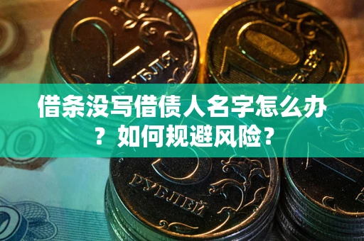 济南借条没写借债人名字怎么办？如何规避风险？