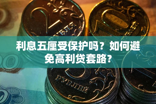 济南利息五厘受保护吗？如何避免高利贷套路？
