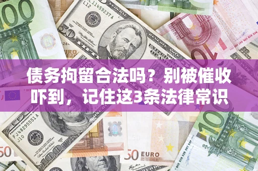 济南债务拘留合法吗?别被催收吓到,记住这3条法律常识 济南债务拘留合法吗?别被催收吓到,记住这3条法律常识