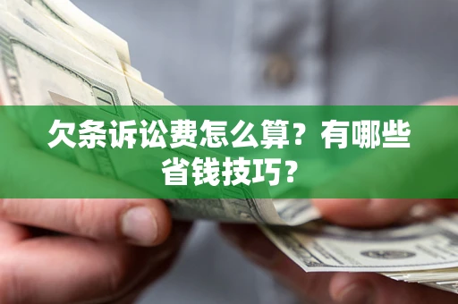 济南欠条诉讼费怎么算？有哪些省钱技巧？
