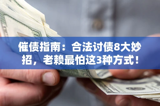 济南催债指南：合法讨债8大妙招，老赖最怕这3种方式！