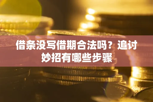 济南借条没写借期合法吗？追讨妙招有哪些步骤