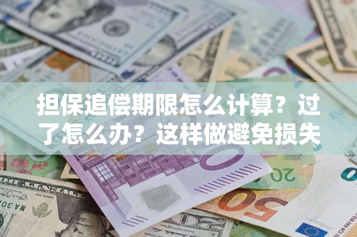济南担保追偿期限怎么计算？过了怎么办？这样做避免损失！