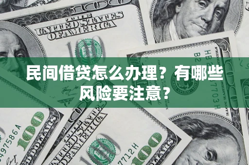 济南民间借贷怎么办理？有哪些风险要注意？