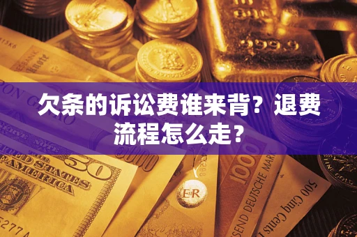 济南欠条的诉讼费谁来背？退费流程怎么走？