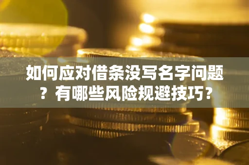 济南如何应对借条没写名字问题？有哪些风险规避技巧？