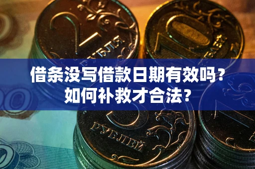济南借条没写借款日期有效吗？如何补救才合法？