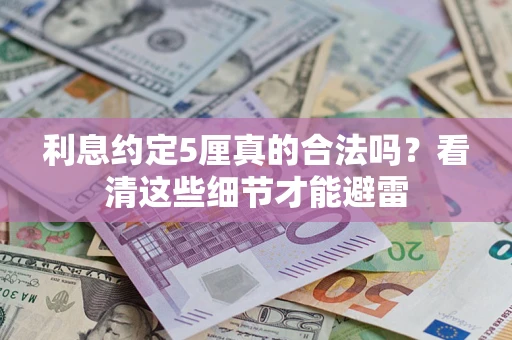 济南利息约定5厘真的合法吗？看清这些细节才能避雷
